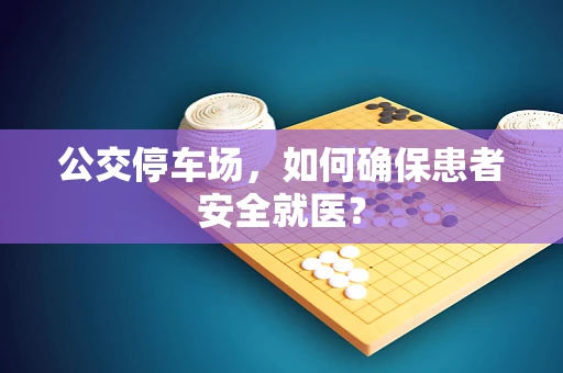 公交停车场，如何确保患者安全就医？