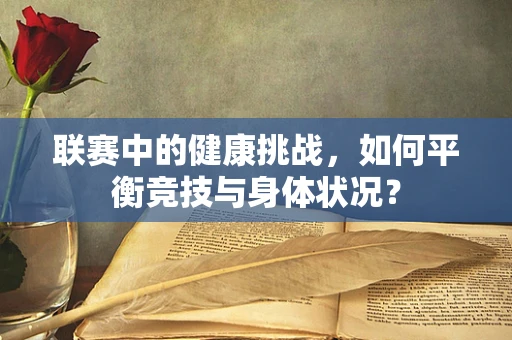 联赛中的健康挑战，如何平衡竞技与身体状况？