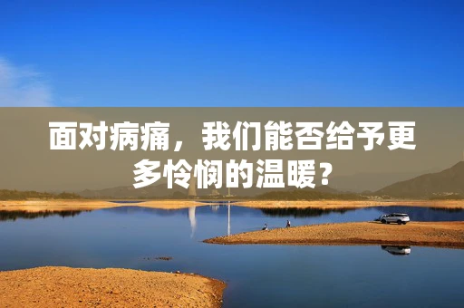 面对病痛，我们能否给予更多怜悯的温暖？