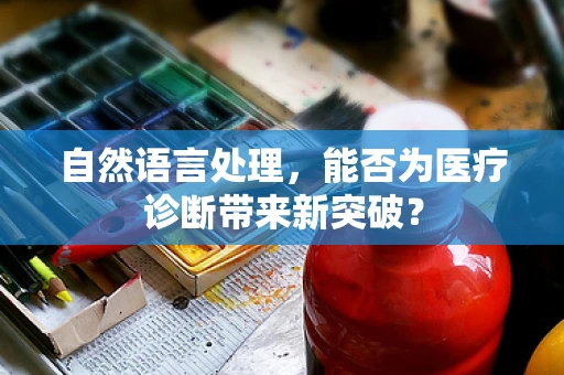 自然语言处理，能否为医疗诊断带来新突破？