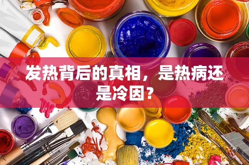 发热背后的真相，是热病还是冷因？