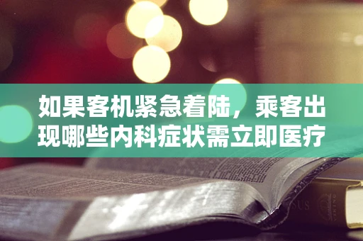 如果客机紧急着陆，乘客出现哪些内科症状需立即医疗干预？