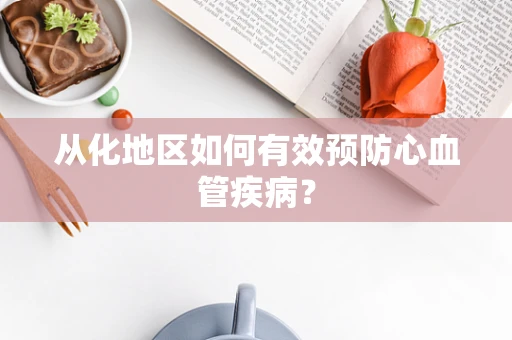 从化地区如何有效预防心血管疾病？