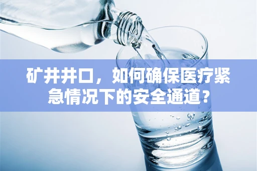 矿井井口，如何确保医疗紧急情况下的安全通道？
