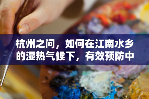 杭州之问，如何在江南水乡的湿热气候下，有效预防中老年人群的夏季心脑血管疾病？