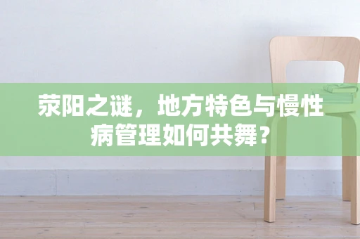 荥阳之谜，地方特色与慢性病管理如何共舞？