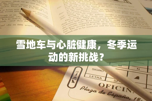 雪地车与心脏健康，冬季运动的新挑战？