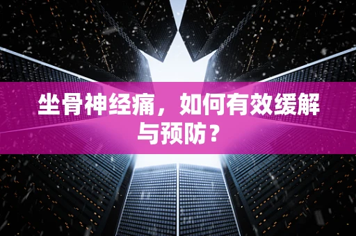 坐骨神经痛，如何有效缓解与预防？
