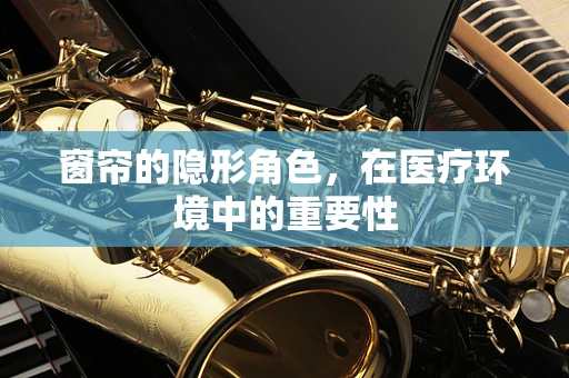 窗帘的隐形角色，在医疗环境中的重要性