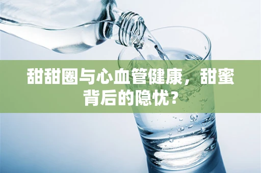 甜甜圈与心血管健康，甜蜜背后的隐忧？