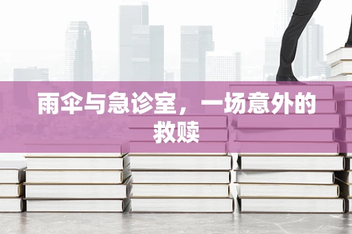 雨伞与急诊室，一场意外的救赎