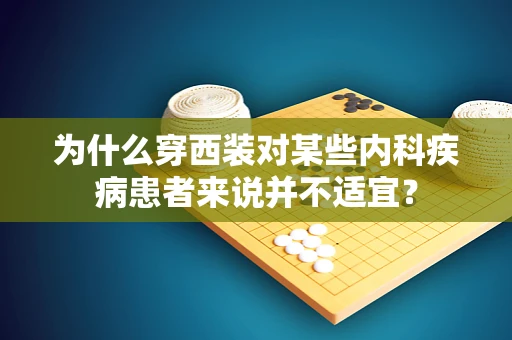 为什么穿西装对某些内科疾病患者来说并不适宜？