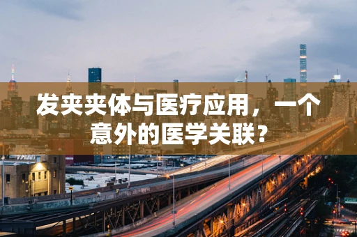 发夹夹体与医疗应用，一个意外的医学关联？