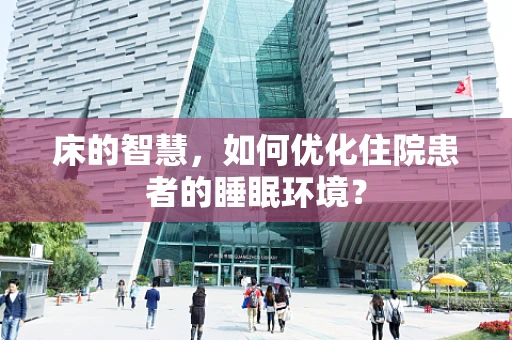 床的智慧，如何优化住院患者的睡眠环境？