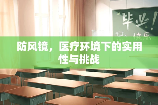 防风镜，医疗环境下的实用性与挑战