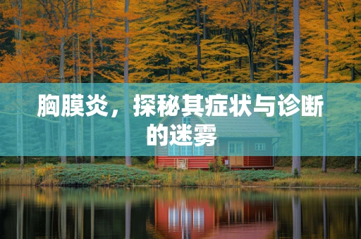 胸膜炎，探秘其症状与诊断的迷雾