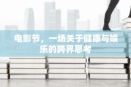 电影节，一场关于健康与娱乐的跨界思考