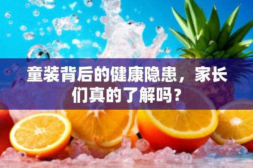 童装背后的健康隐患，家长们真的了解吗？