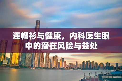 连帽衫与健康，内科医生眼中的潜在风险与益处