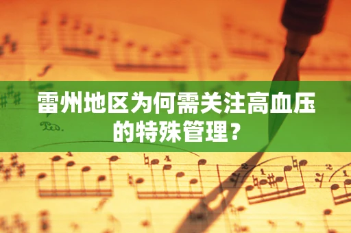 雷州地区为何需关注高血压的特殊管理？