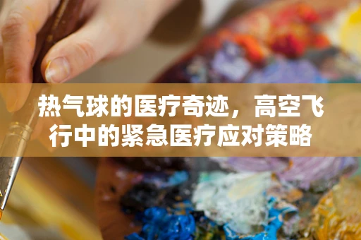热气球的医疗奇迹，高空飞行中的紧急医疗应对策略