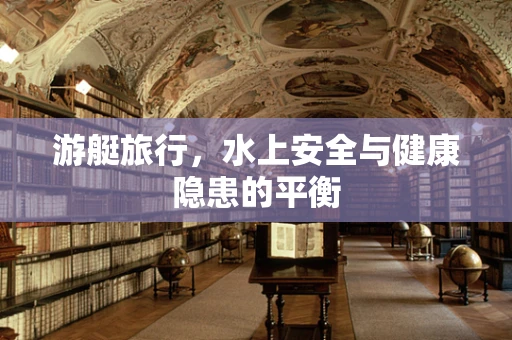 游艇旅行，水上安全与健康隐患的平衡