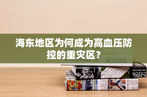 海东地区为何成为高血压防控的重灾区？