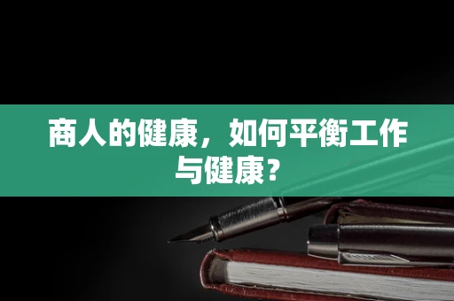 商人的健康，如何平衡工作与健康？