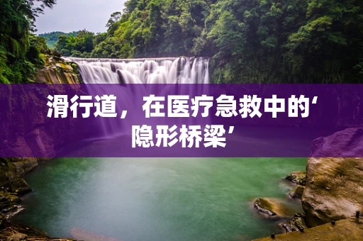 滑行道，在医疗急救中的‘隐形桥梁’