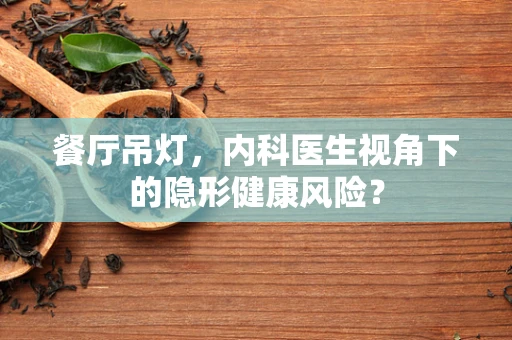 餐厅吊灯，内科医生视角下的隐形健康风险？