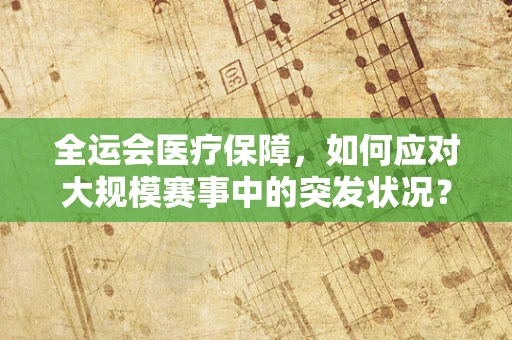 全运会医疗保障，如何应对大规模赛事中的突发状况？