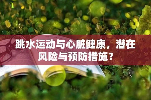 跳水运动与心脏健康，潜在风险与预防措施？