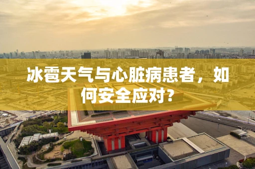 冰雹天气与心脏病患者，如何安全应对？