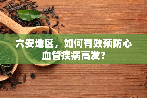 六安地区，如何有效预防心血管疾病高发？
