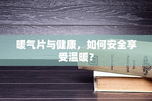 暖气片与健康，如何安全享受温暖？