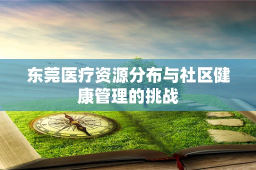 东莞医疗资源分布与社区健康管理的挑战