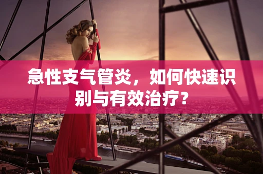 急性支气管炎，如何快速识别与有效治疗？