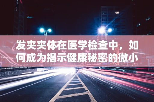 发夹夹体在医学检查中，如何成为揭示健康秘密的微小线索？