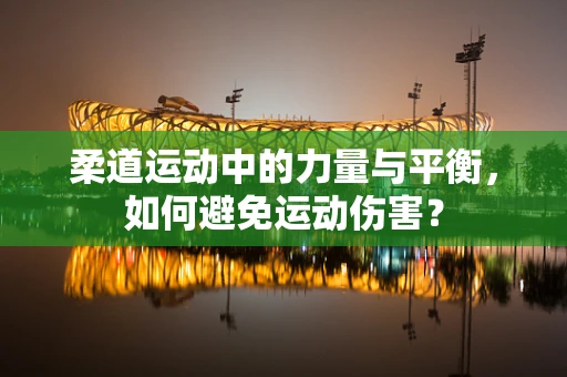 柔道运动中的力量与平衡，如何避免运动伤害？