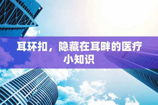 耳环扣，隐藏在耳畔的医疗小知识
