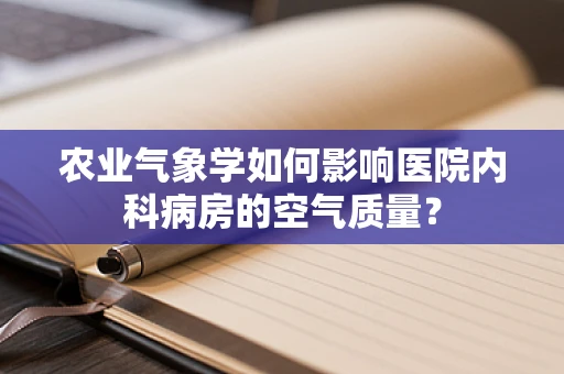 农业气象学如何影响医院内科病房的空气质量？