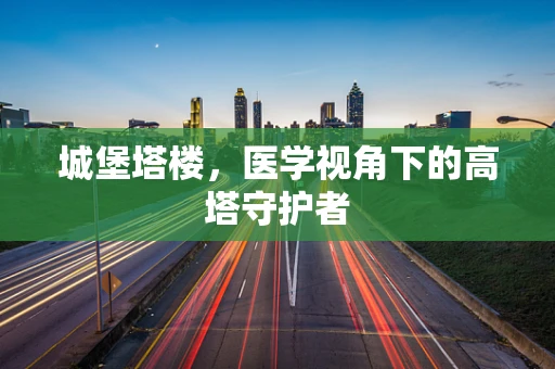 城堡塔楼，医学视角下的高塔守护者