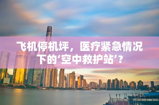飞机停机坪，医疗紧急情况下的‘空中救护站’？