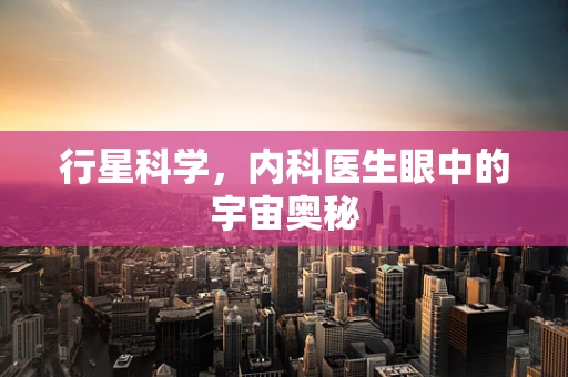 行星科学，内科医生眼中的宇宙奥秘