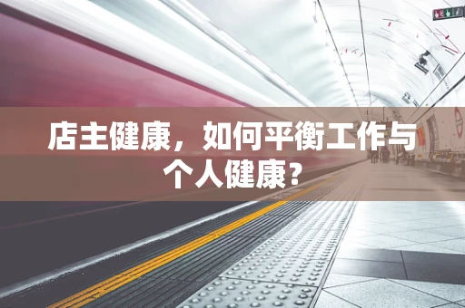 店主健康，如何平衡工作与个人健康？