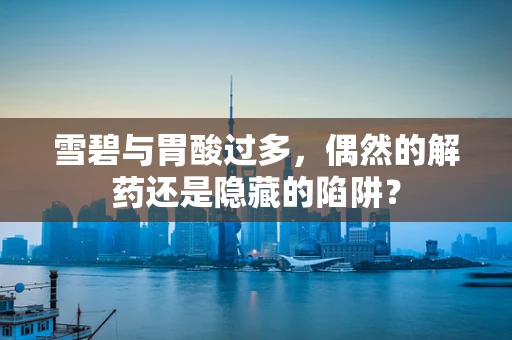 雪碧与胃酸过多，偶然的解药还是隐藏的陷阱？