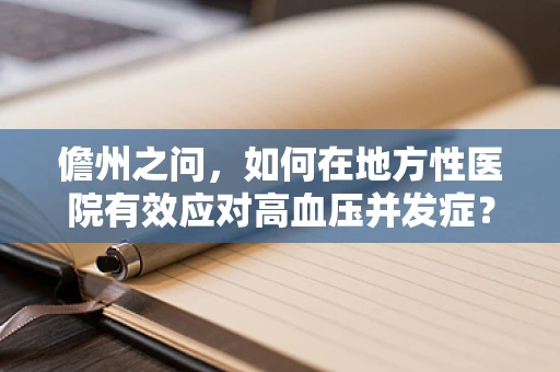 儋州之问，如何在地方性医院有效应对高血压并发症？