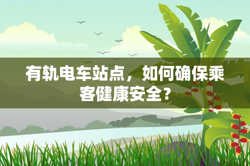 有轨电车站点，如何确保乘客健康安全？