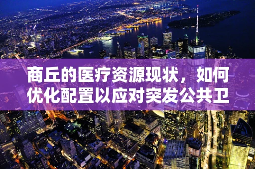 商丘的医疗资源现状，如何优化配置以应对突发公共卫生事件？