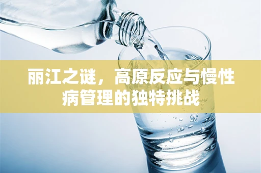 丽江之谜，高原反应与慢性病管理的独特挑战